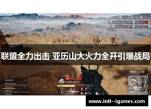 联盟全力出击 亚历山大火力全开引爆战局 联盟全力出击 亚历山大火力全开引爆战局