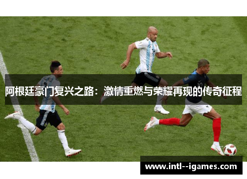 阿根廷豪门复兴之路：激情重燃与荣耀再现的传奇征程