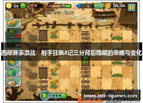 西部赛事激战:射手狂飙8记三分背后隐藏的策略与变化 西部赛事激战:射手狂飙8记三分背后隐藏的策略与变化