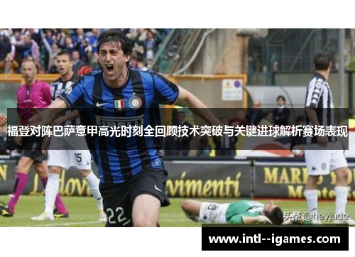 福登对阵巴萨意甲高光时刻全回顾技术突破与关键进球解析赛场表现