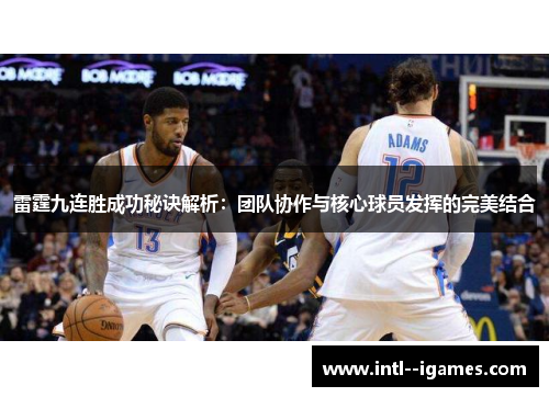 雷霆九连胜成功秘诀解析:团队协作与核心球员发挥的完美结合 雷霆九连胜成功秘诀解析:团队协作与核心球员发挥的完美结合