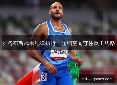 雅各布斯战术纪律执行：压缩空间守住反击线路